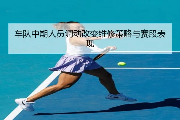 车队中期人员调动改变维修策略与赛段表现